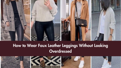 How to Wear Faux Leather Leggings Without Looking Overdressed